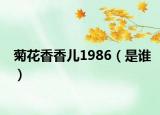 菊花香香儿1986（是谁）