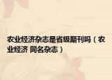 农业经济杂志是省级期刊吗（农业经济 同名杂志）