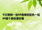 今日更新一加9R有哪些配色一加9R哪个颜色更好看