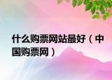 什么购票网站最好（中国购票网）