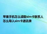 苹果手机怎么读取sim卡联系人 怎么导入sim卡通讯录