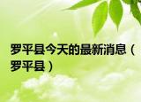罗平县今天的最新消息（罗平县）