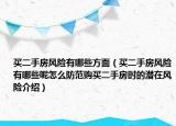 买二手房风险有哪些方面（买二手房风险有哪些呢怎么防范购买二手房时的潜在风险介绍）