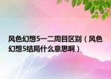 风色幻想5一二周目区别（风色幻想5结局什么意思啊）