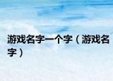 游戏名字一个字（游戏名字）