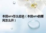 本田urv怎么启动（本田urv的暖风怎么开）