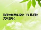 比亚迪f6新车报价（F6 比亚迪汽车型号）