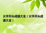 火字开头成语大全（火字开头成语大全）