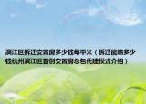 滨江区拆迁安置房多少钱每平米（拆迁能赔多少钱杭州滨江区首创安置房总包代建模式介绍）