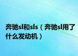 奔驰sl和sls（奔驰sl用了什么发动机）