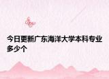 今日更新广东海洋大学本科专业多少个