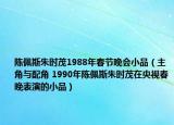 陈佩斯朱时茂1988年春节晚会小品（主角与配角 1990年陈佩斯朱时茂在央视春晚表演的小品）