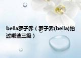 bella罗子乔（罗子乔(bella)拍过哪些三级）