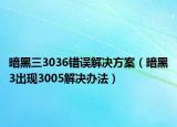 暗黑三3036错误解决方案（暗黑3出现3005解决办法）