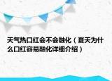 天气热口红会不会融化（夏天为什么口红容易融化详细介绍）