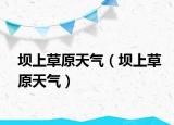 坝上草原天气（坝上草原天气）