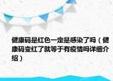 健康码是红色一定是感染了吗（健康码变红了就等于有疫情吗详细介绍）