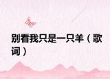 别看我只是一只羊（歌词）