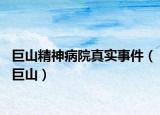 巨山精神病院真实事件（巨山）