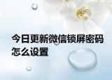 今日更新微信锁屏密码怎么设置