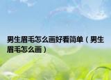 男生眉毛怎么画好看简单（男生眉毛怎么画）