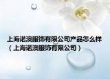上海诺澳服饰有限公司产品怎么样（上海诺澳服饰有限公司）