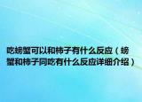 吃螃蟹可以和柿子有什么反应（螃蟹和柿子同吃有什么反应详细介绍）