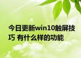 今日更新win10触屏技巧 有什么样的功能