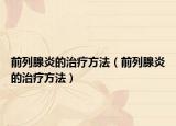 前列腺炎的治疗方法（前列腺炎的治疗方法）