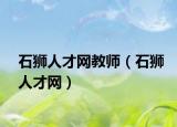 石狮人才网教师（石狮人才网）