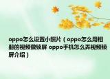 oppo怎么设置小照片（oppo怎么用相册的视频做锁屏 oppo手机怎么弄视频锁屏介绍）