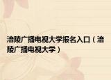 涪陵广播电视大学报名入口（涪陵广播电视大学）