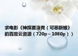 求电影《神探夏洛克（可恶新娘》的百度云资源（720p～1080p））