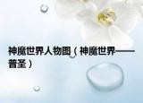 神魔世界人物图（神魔世界——普圣）