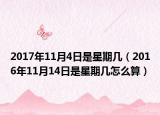 2017年11月4日是星期几（2016年11月14日是星期几怎么算）