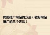 网络推广网站的方法（做好网站推广的三个方法）