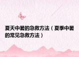 夏天中暑的急救方法（夏季中暑的常见急救方法）