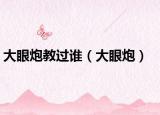大眼炮教过谁（大眼炮）