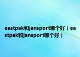 eastpak和jansport哪个好（eastpak和jansport哪个好）