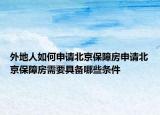 外地人如何申请北京保障房申请北京保障房需要具备哪些条件