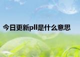 今日更新pll是什么意思