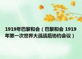 1919年巴黎和会（巴黎和会 1919年第一次世界大战战后协约会议）