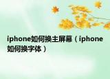 iphone如何换主屏幕（iphone如何换字体）