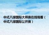 中式八球国际大师赛在线观看（中式八球国际公开赛）