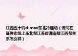 江西五十铃d-max东北冷启动（请问在证券市场上东北帮江苏帮湖南帮江西帮关系怎么样）
