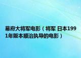 幕府大将军电影（将军 日本1991年阪本顺治执导的电影）