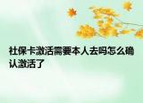 社保卡激活需要本人去吗怎么确认激活了