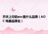 开关上印的aoc是什么品牌（AOC 电器品牌名）