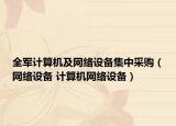 全军计算机及网络设备集中采购（网络设备 计算机网络设备）