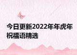 今日更新2022年年虎年祝福语精选